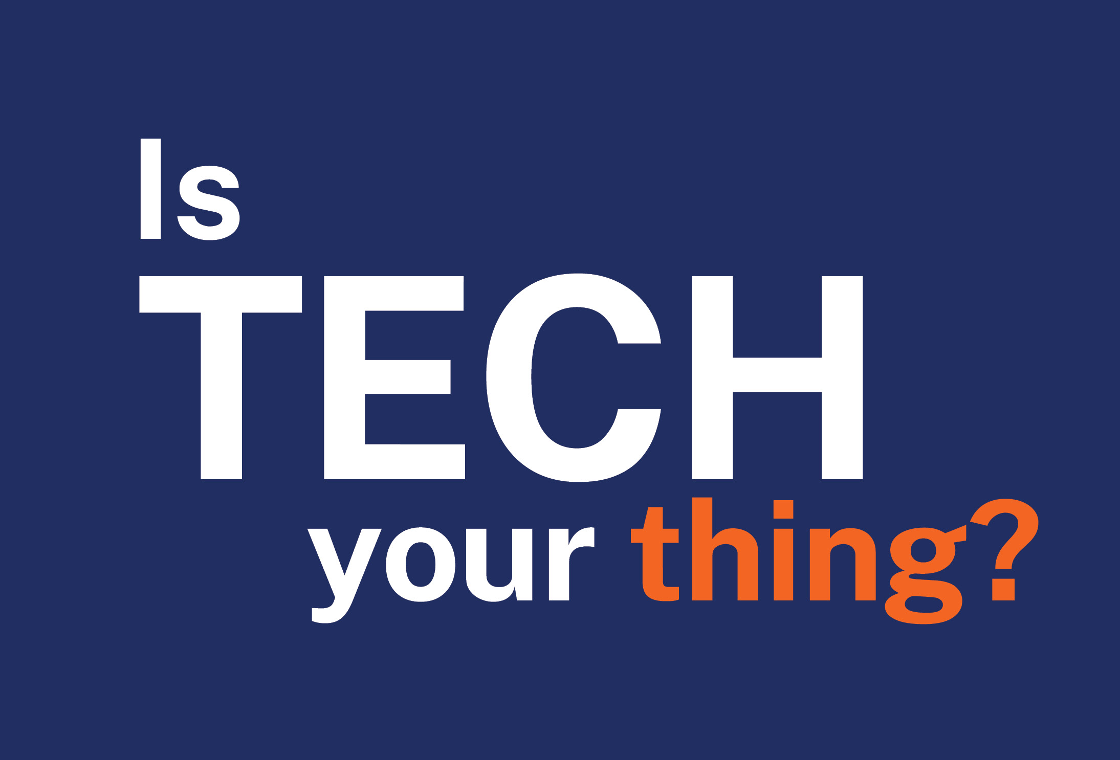Is tech your thing?